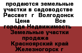 продаются земельные участки в садоводстве “Рассвет“ г. Волгодонск › Цена ­ 80 000 - Все города Недвижимость » Земельные участки продажа   . Красноярский край,Железногорск г.